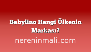 Babylino Hangi Ülkenin Markası?