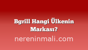 Bgrill Hangi Ülkenin Markası?