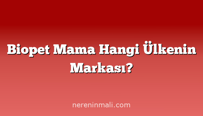 Biopet Mama Hangi Ülkenin Markası?