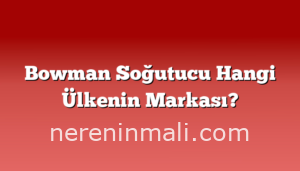 Bowman Soğutucu Hangi Ülkenin Markası?