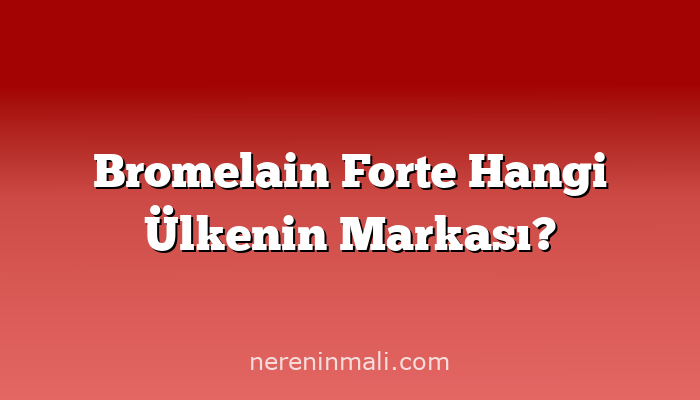 Bromelain Forte Hangi Ülkenin Markası?