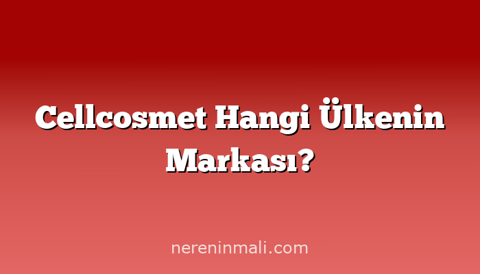 Cellcosmet Hangi Ülkenin Markası?