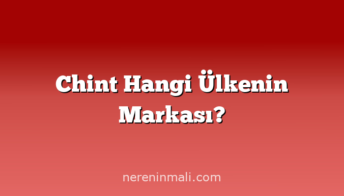 Chint Hangi Ülkenin Markası?