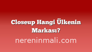 Closeup Hangi Ülkenin Markası?