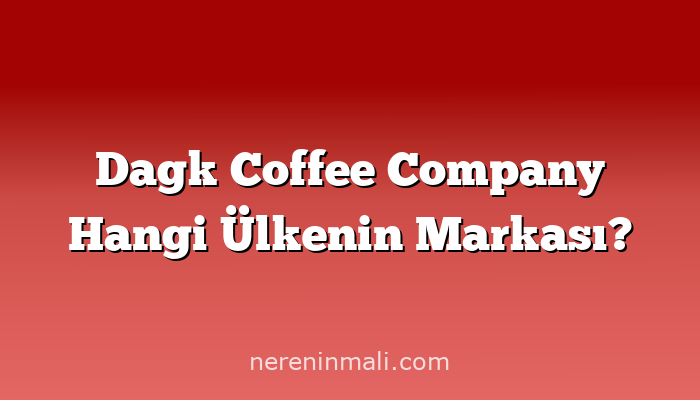 Dagk Coffee Company Hangi Ülkenin Markası?