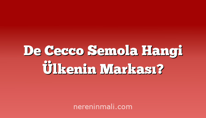 De Cecco Semola Hangi Ülkenin Markası?