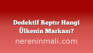 Dedektif Reptır Hangi Ülkenin Markası?