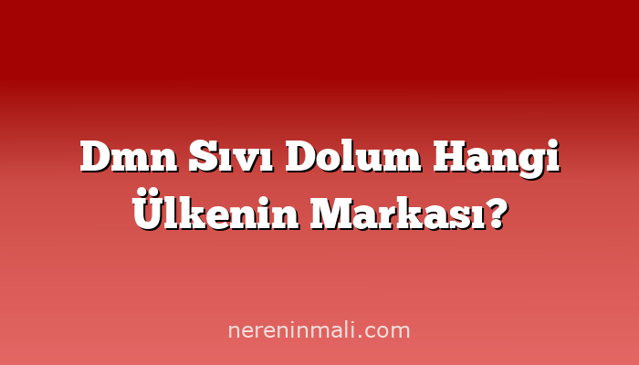 Dmn Sıvı Dolum Hangi Ülkenin Markası?