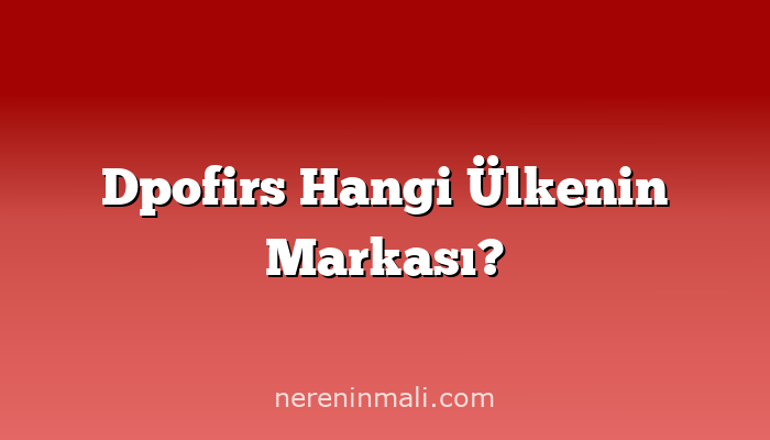 Dpofirs Hangi Ülkenin Markası?