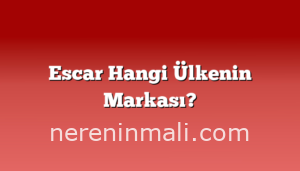 Escar Hangi Ülkenin Markası?