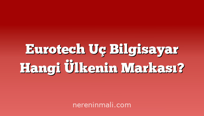 Eurotech Uç Bilgisayar Hangi Ülkenin Markası?