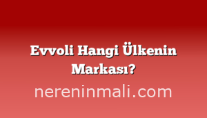 Evvoli Hangi Ülkenin Markası?