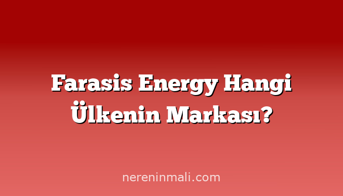 Farasis Energy Hangi Ülkenin Markası?