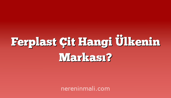 Ferplast Çit Hangi Ülkenin Markası?