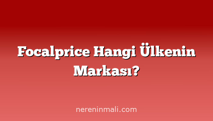 Focalprice Hangi Ülkenin Markası?