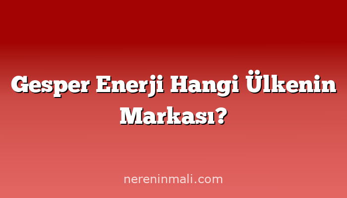 Gesper Enerji Hangi Ülkenin Markası?