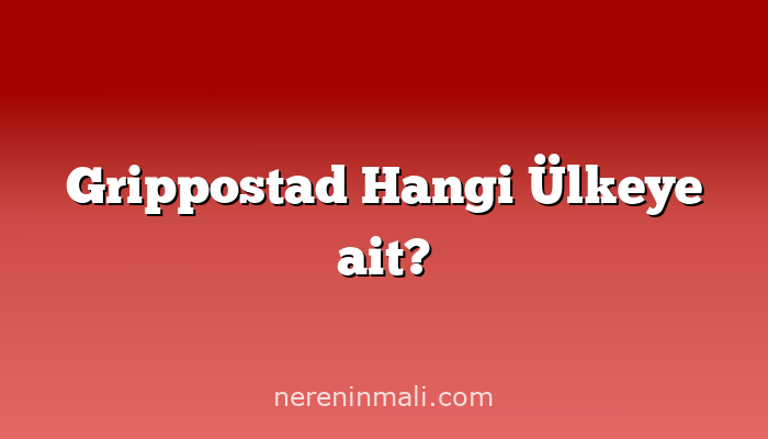 Grippostad Hangi Ülkeye ait?