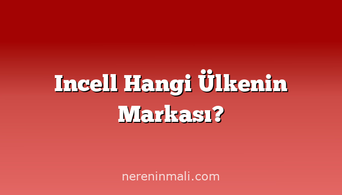 Incell Hangi Ülkenin Markası?