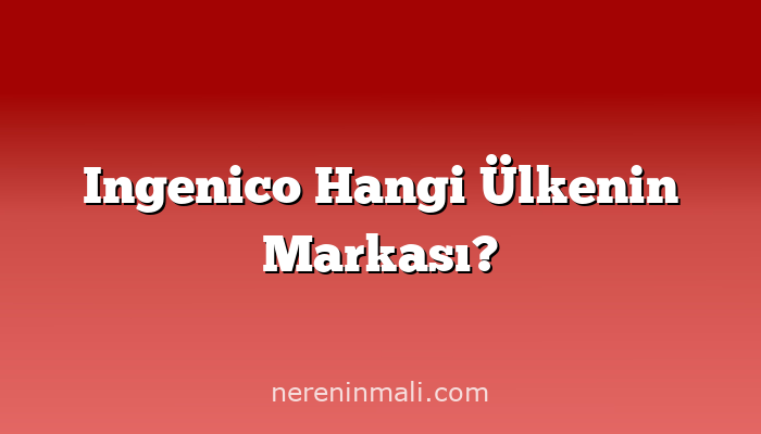 Ingenico Hangi Ülkenin Markası?