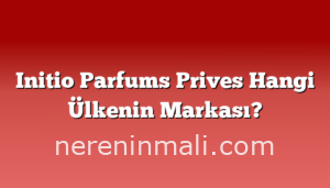 Initio Parfums Prives Hangi Ülkenin Markası?