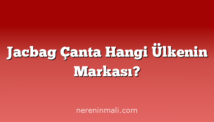 Jacbag Çanta Hangi Ülkenin Markası?