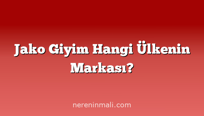 Jako Giyim Hangi Ülkenin Markası?