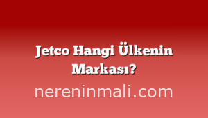 Jetco Hangi Ülkenin Markası?