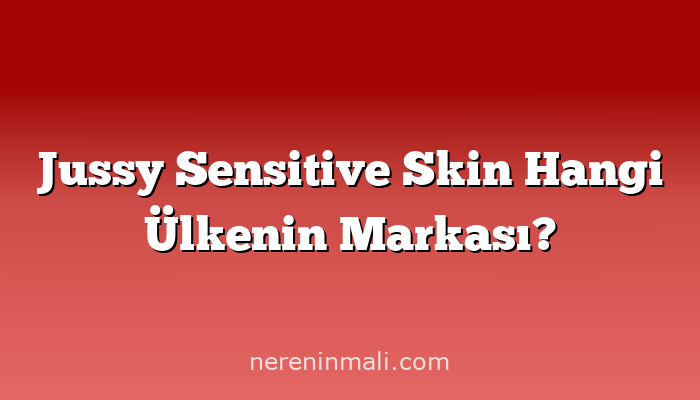 Jussy Sensitive Skin Hangi Ülkenin Markası?