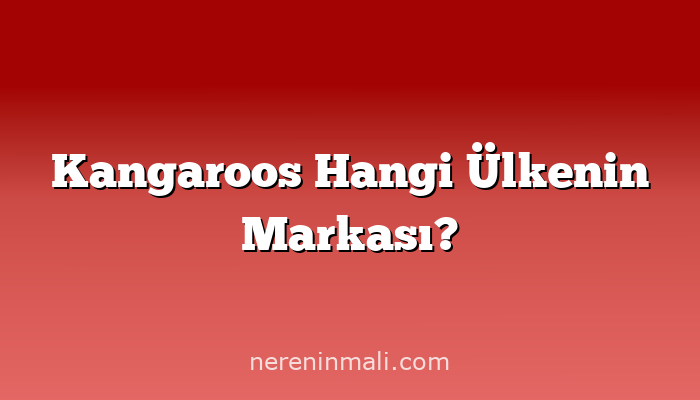 Kangaroos Hangi Ülkenin Markası?
