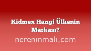 Kidmex Hangi Ülkenin Markası?