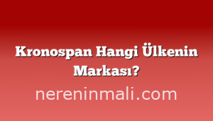 Kronospan Hangi Ülkenin Markası?