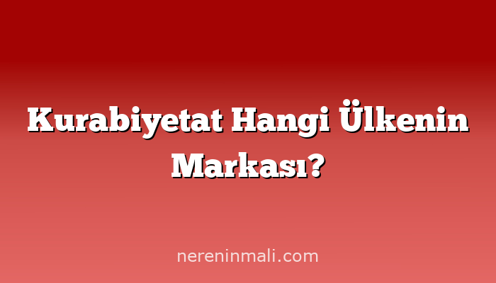 Kurabiyetat Hangi Ülkenin Markası?