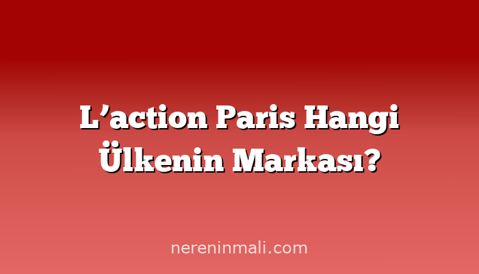 L’action Paris Hangi Ülkenin Markası?