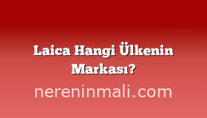 Laica Hangi Ülkenin Markası?