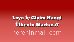 Loya İç Giyim Hangi Ülkenin Markası?