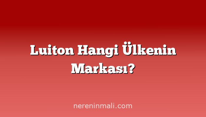 Luiton Hangi Ülkenin Markası?