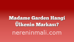 Madame Garden Hangi Ülkenin Markası?