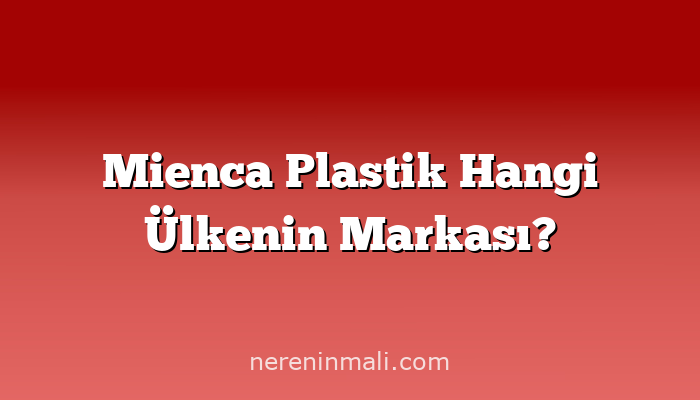 Mienca Plastik Hangi Ülkenin Markası?