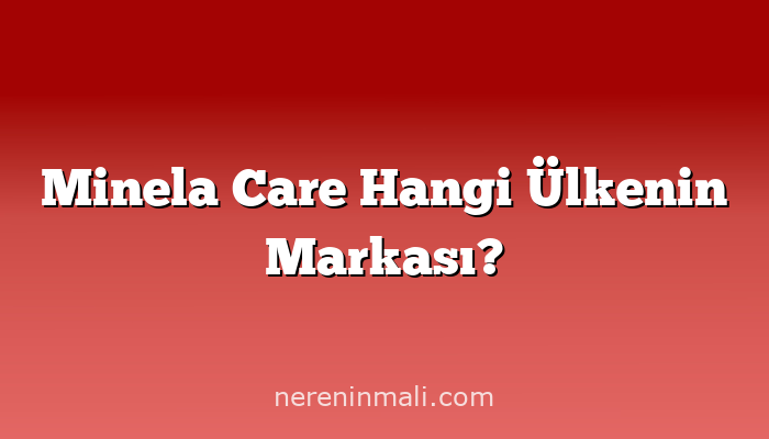 Minela Care Hangi Ülkenin Markası?