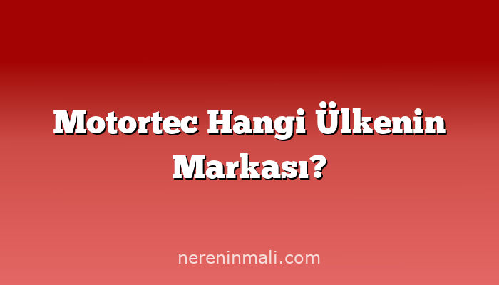 Motortec Hangi Ülkenin Markası?