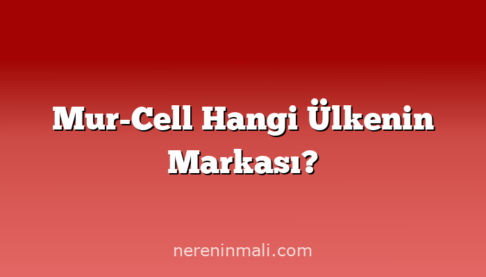 Mur-Cell Hangi Ülkenin Markası?