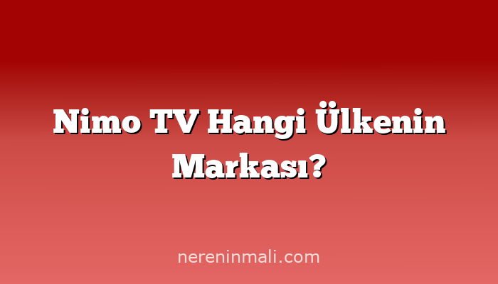 Nimo TV Hangi Ülkenin Markası?