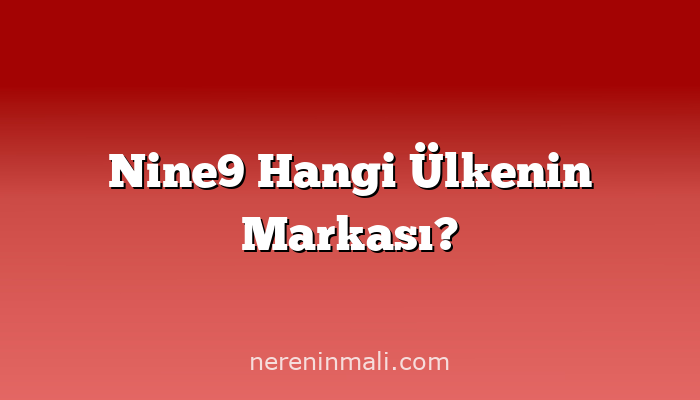 Nine9 Hangi Ülkenin Markası?