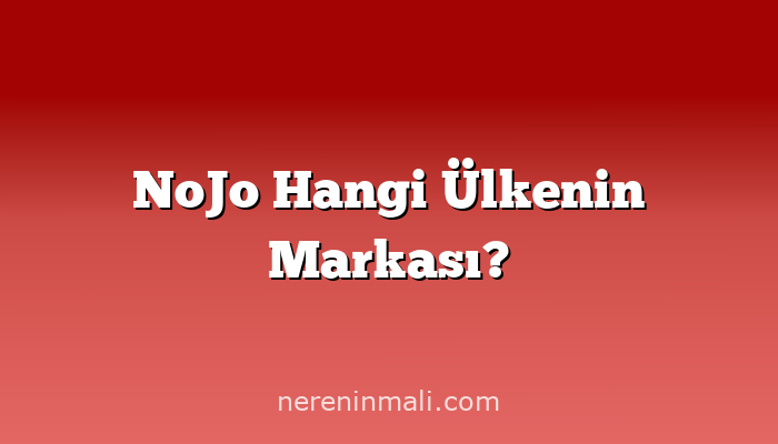 NoJo Hangi Ülkenin Markası?