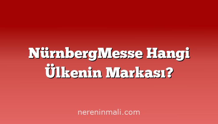 NürnbergMesse Hangi Ülkenin Markası?