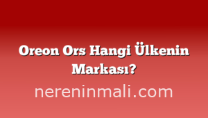 Oreon Ors Hangi Ülkenin Markası?