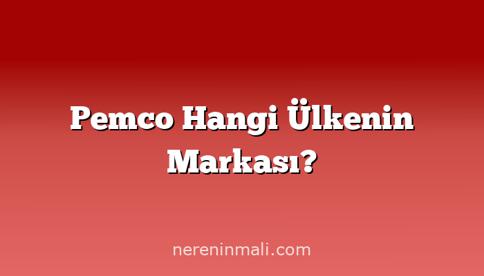 Pemco Hangi Ülkenin Markası?