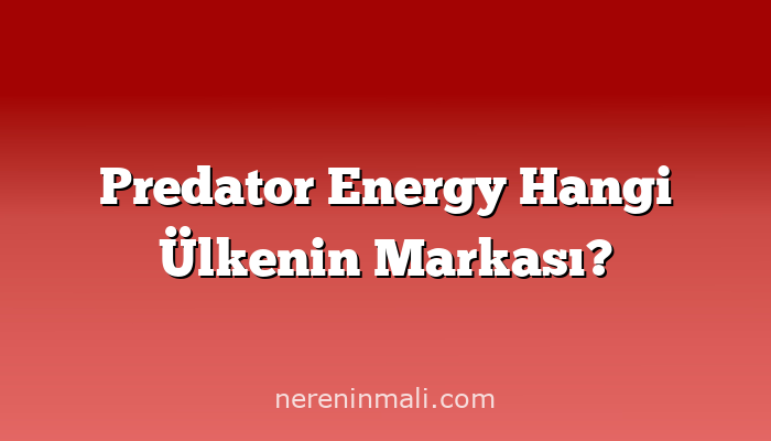 Predator Energy Hangi Ülkenin Markası?