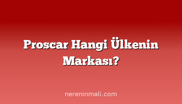 Proscar Hangi Ülkenin Markası?