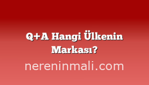 Q+A Hangi Ülkenin Markası?